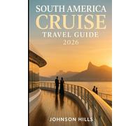 SOUTH AMERICA CRUISE TRAVEL GUIDE 2026: Your Complete Guide to South America’s Coastal Voyages, Hidden Ports, and Insider Tips for an Unforgettable 2026 Journey