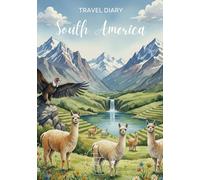 South America Travel Diary: Travel Journal Alpaca - Plan Your Trip to South America. Notebook to Preserve Unforgettable Travel Memories and Highlights - 3 months edition