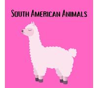 South American Animals: A Fun and Educational Picture Book Exploring the Wildlife of South America for Kids Ages 4-8