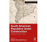 South American Republics Under Construction: Towards a Common History