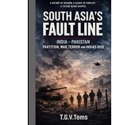 South Asia’s Fault Line India-Pakistan: Partition’s, War’s, Terror, and India’s Rise