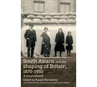 South Asians And The Shaping Of Britain, 1870-1950