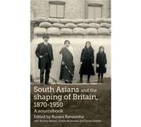 South Asians and the Shaping of Britain 18701950 Ruvani Ranasinha, Rehana Ahmed, Sumita Mukherjee, Florian Stadtler (Auteur)