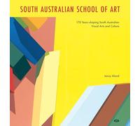 South Australian School of Art: 170 Years Shaping South Australian Visual Arts and Culture