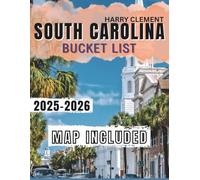 SOUTH CAROLINA BUCKET LIST 2025-2026: Explore 100 Unmissable Adventures across the Palmetto State with Hidden Gems, Local Favorites & Interactive Map.