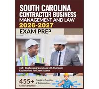 South Carolina Contractor Business Management and Law Exam Prep 2026-2027: 455+ Challenging Questions with Thorough Explanations for Exam Success