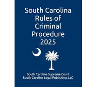 South Carolina Rules of Criminal Procedure 2025: Complete Rules in Effect as of January 15, 2025