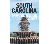 SOUTH CAROLINA TRAVEL GUIDE 2027: Plan Every Day with Confidence - Beaches, Battlefields and Backroads, Mapped Out for You