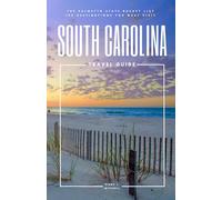 South Carolina Travel Guide: The Palmetto State Bucket List: 100 Destinations You Must Visit