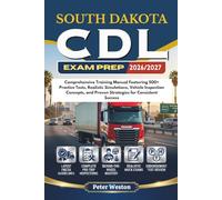 SOUTH DAKOTA CDL EXAM PREP 2026-2027: Comprehensive Training Manual Featuring 500+ Practice Tests, Realistic Simulations, Vehicle Inspection Concepts, and Proven Strategies for Consistent Success