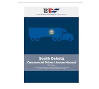 South Dakota Commercial Drivers License Manual: 2025 Update - A Document Produced by South Dakota Driver Licensing, an Agency of the Department of Public Safety