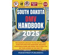 South Dakota DMV Handbook 2025: The Complete and Easy-to-Follow DMV Exam Guide with Practice Questions, Realistic Exam Simulations and Expert Tips to Help You Get Your License on the First Try