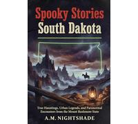 South Dakota: True Hauntings, Urban Legends, and Paranormal Encounters from the Mount Rushmore State