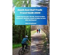South East Rail Trails Travel Guide 2026: Exploring Georgia, Florida, North Carolina, Tennessee, Alabama, South Carolina on Foot, Bike And Beyond