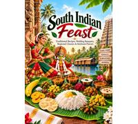 South Indian Feast: Traditional Recipes, Wedding Banquets, Regional Classics & Heirloom Flavors