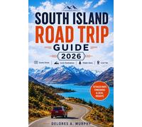 SOUTH ISLAND ROAD TRIP GUIDE 2026: Practical Itineraries, Hiking Paths, Scenic Stops & Local Experiences for First-Time Visitors to New Zealand