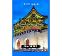 (SOUTH KOREA) CORÉE DU SUD GUIDE DE VOYAGE 2024: EXPLORER LE MEILLEUR DE LA CORÉE DU SUD À PETIT BUDGET