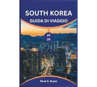 SOUTH KOREA GUIDA DI VIAGGIO 2026: Scopri il meglio della Corea del Sud: consigli da esperti, tesori nascosti e segreti locali