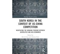 South Korea in the Context of US-China Competition: Negotiating the Growing Tensions between Geopolitics and Geo-economics