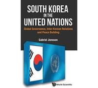 South Korea in the United Nations: Global Governance, Inter-Korean Relations and Peace Building - [Livre en VO] Gabriel Jonsson (Auteur)