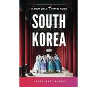 South Korea: The Solo Girl's Travel Guide: Travel Alone. Not Lonely.