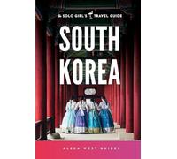 South Korea: The Solo Girl's Travel Guide: Travel Alone. Not Lonely.