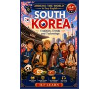 South Korea: Tradition, Trends and Technology: An Exciting English Learning Adventure for Teens and Beginners | Discover Korean Culture, Food, and Teamwork While Improving Your English (A1-A2 Level)