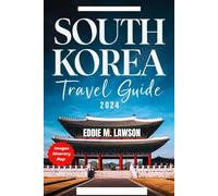 SOUTH KOREA TRAVEL GUIDE 2024: A Detailed Book With Practical Tips To Explore Asian Beauty.