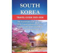 South Korea Travel Guide 2025-2026: The Essential Guide to 2025-2026 Travel in Korea’s Cities, Countryside, and Coastlines