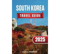 South Korea Travel Guide 2025: Immerse Yourself in the Land of K-Pop, Kimchi, and Ancient Wonders - Everything You Need to Know for an Unforgettable Journey