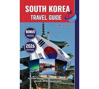 SOUTH KOREA TRAVEL GUIDE 2026: Your trusted companion for exploring the world, connecting with people, and cherishing every journey