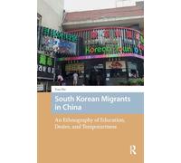 South Korean Migrants in China: An Ethnography of Education, Desire, and Temporariness
