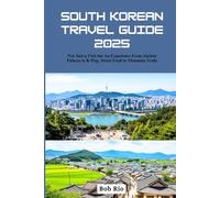 South Korean Travel Guide 2025: Not Just a Visit but An Experience From Ancient Palaces to K-Pop, Street Food to Mountain Trails