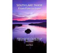 South Lake Tahoe From Free to Luxe: A Quick, Essential Guide to Play, Dine, Relax, and Sightsee to Make Unforgettable Memories for Every Traveler!