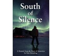 South of Silence: A Memoir from the Heart of Antarctica
