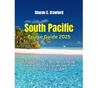 South Pacific Cruise Guide 2025: Explore Tahiti, Fiji, Bora Bora & Beyond: Itineraries, Ports, Excursions, and Travel Tips for All Cruise Styles