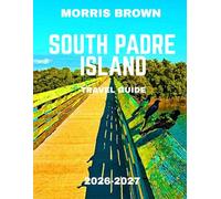 South Padre Island Travel Guide 2026-2027 (FULL COLOR GUIDE): Discover Texas’ Hidden Tropical Paradise Where Crystal Waves, Golden Beaches, and Endless Adventures Await