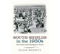 South Shields in the 1950s: Ten Years that Changed a Town - [Version Originale] Inconnu (Auteur)