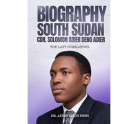 South Sudan: Cdr. Solomon Adier Deng Adier: The Last Commander