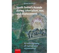 South Sudan's Azande During Colonialism, War, and Displacement: An Ethnography of Rupture and Rejuvenation