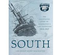 South: The Illustrated Story of Shackleton's Last Expedition 1914-1917