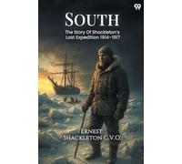 South The Story Of Shackleton's Last Expedition 1914 1917