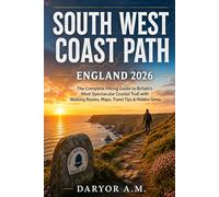 South West Coast Path England 2026: The Complete Hiking Guide to Britain’s Most Spectacular Coastal Trail with Walking Routes, Maps, Travel Tips & Hidden Gems