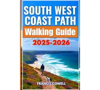 South West Coast Path Walking Guide 2025-2026: Complete Itineraries, Lodging Choices and Essential Logistics for Walking Every Stage from Minehead to South Haven Point