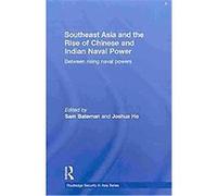 Southeast Asia and the Rise of Chinese and Indian Naval Power Joshua Ho, Sam Bateman (Auteur)