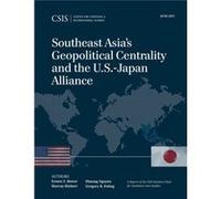 Southeast Asias Geopolitical Centrality and the U.S.Japan Alliance by Gregory B. Poling Ernest Z. Bower Murray Hiebert Phuong Nguyen Gregory B. Poling (Auteur)