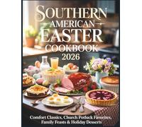 Southern American Easter Cookbook 2026: Comfort Classics, Church Potluck Favorites, Family Feasts & Holiday Desserts