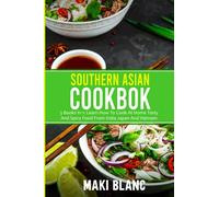Southern Asian Cookbook: 3 Books In 1: Learn How To Cook At Home Tasty And Spicy Food From India Japan And Vietnam