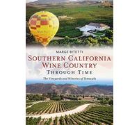Southern California Wine Country Through Time: The Vineyards And Wineries Of Temecula