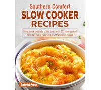 Southern Comfort Slow Cooker Recipes: Bring home the taste of the South with 200 slow-cooked favorites full of rich, bold, and traditional flavors